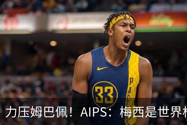 力压姆巴佩！AIPS：梅西是世界杯最佳球员，罗德里仅列第六！