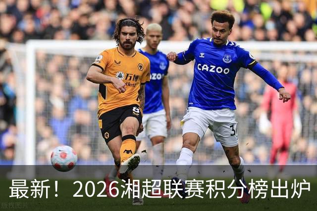 最新！2026湘超联赛积分榜出炉