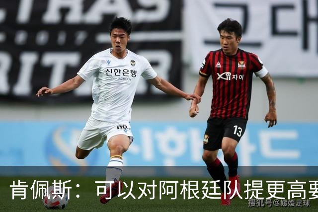 肯佩斯：可以对阿根廷队提更高要求，但别传播毫无依据的消息