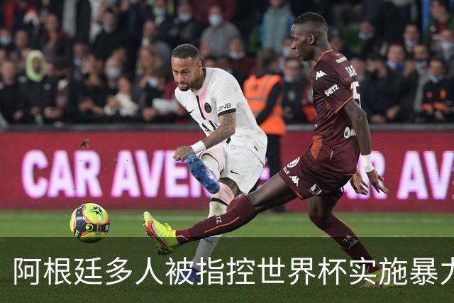 阿根廷多人被指控世界杯实施暴力 举马岛横幅球员或遭禁赛